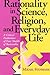 Rationality In Science, Religion, and Everyday Life: A Critical Evaluation Of Four Models Of Rationality