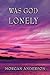 Was God Lonely by Morgan Anderson