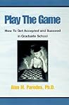 Play The Game: How To Get Accepted and Succeed in Graduate School