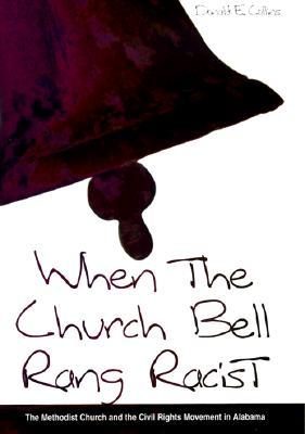 When the Church Bell Rang Racist: The Methodist Church and the Civil Rights Movement in Alabama (Hardcover)