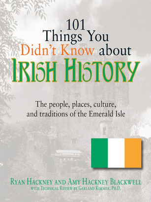 101 Things You Didn't Know About Irish History: The People, Places, Culture, and Tradition of the Emerald Isle (101 Things Series)