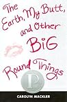 The Earth, My Butt, And Other Big Round Things by Carolyn Mackler The Earth, My Butt, And Other Big Round Things by Carolyn Mackler