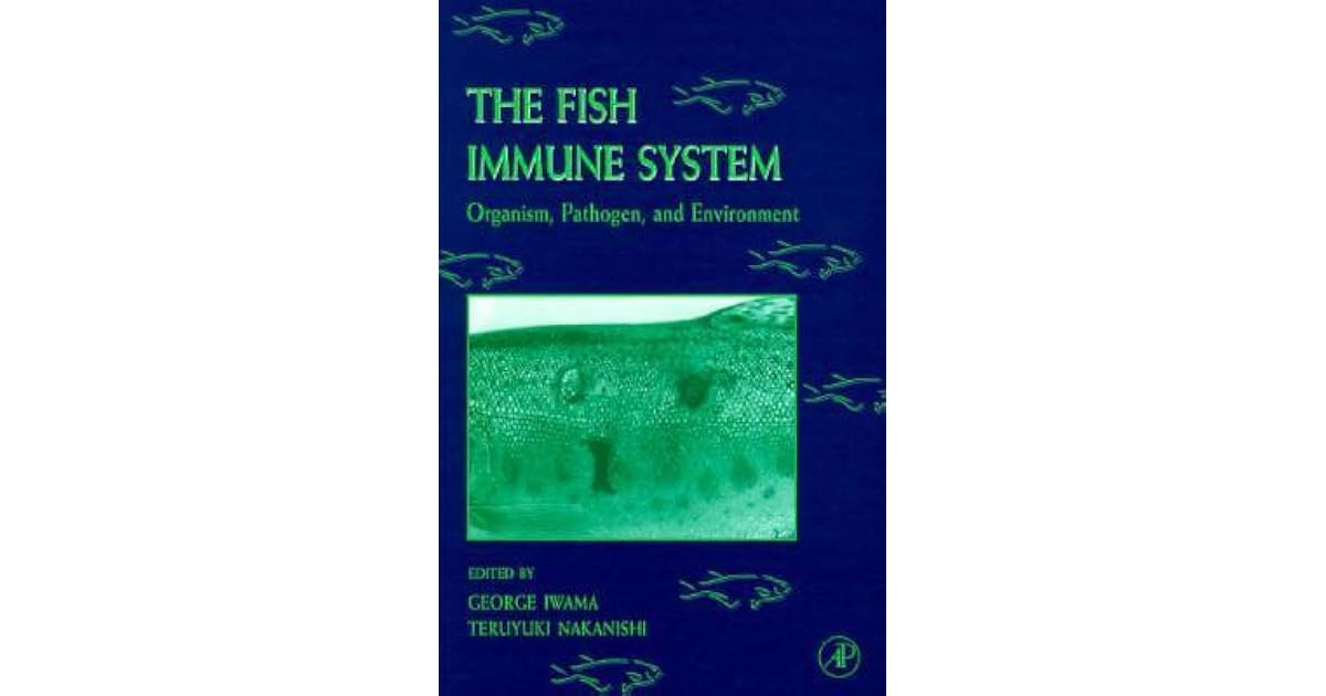 The Fish Immune System Organism, Pathogen, and Environment by Iwama