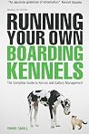 Running Your Own Boarding Kennels: The Complete Guide to Kennel and Cattery Management Running Your Own Boarding Kennels: The Complete Guide to Kennel and Cattery Management