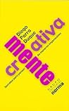Creativamente : Secretos Para Pensar De Maneras Impensables / Creatively : Secrets Of Imagining the Unimaginable (Spanish Edition)