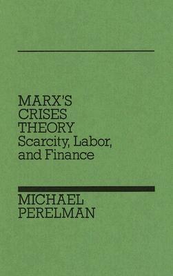 Marx's Crises Theory: Scarcity, Labor, and Finance (Hardcover)