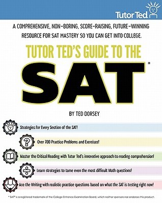 Tutor Ted's Guide to the SAT: A Comprehensive, Non-Boring, Score-Raising, Future-Winning Resource for SAT Mastery So You Can Get into College (Paperback)