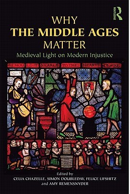Why the Middle Ages Matter: Medieval Light on Modern Injustice (Paperback)