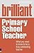 Brilliant Primary School Teacher: What You Need to Know to Be a Truly Outstanding Teacher