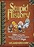Stupid History: Tales of Stupidity, Strangeness, and Mythconceptions Throughout the Ages