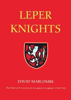 Leper Knights: The Order of St Lazarus of Jerusalem in England, c.1150-1544 (Studies in the History of Medieval Religion) (Volume 20)