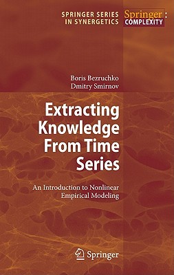 Extracting Knowledge From Time Series: An Introduction to Nonlinear Empirical Modeling (Springer Series in Synergetics)