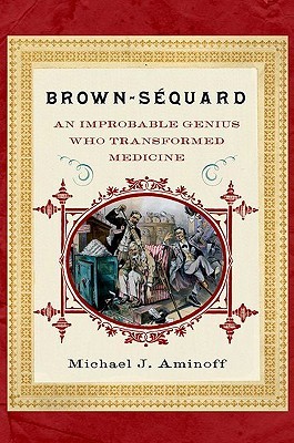 Brown Séquard: An Improbable Genius Who Transformed Medicine (Hardcover)