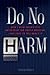 Do No Harm: A Doctor's Odyssey into Medicine's Secret Empire of Lies, Hardball & Poison