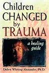 Children Changed by Trauma: A Healing Guide