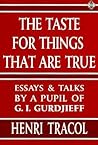 The Taste for Things That Are True: Essays and Talks by a Pupil of G.I. Gurdjieff