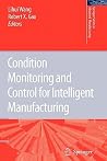 Condition Monitoring and Control for Intelligent Manufacturing (Springer Series in Advanced Manufacturing) Condition Monitoring and Control for Intelligent Manufacturing (Springer Series in Advanced Manufacturing)