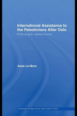International Assistance to the Palestinians after Oslo: Political Guilt, Wasted Money (Kindle Edition)