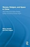 Women, Religion, and Space in China: Islamic Mosques & Daoist Temples, Catholic Convents & Chinese Virgins (Routledge International Studies of Women and Place) Women, Religion, and Space in China: Islamic Mosques & Daoist Temples, Catholic Convents & Chinese Virgins (Routledge International Studies of Women and Place)