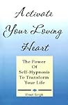 Activate Your Loving Heart: The Power of Self-Hypnosis to Transform Your Life