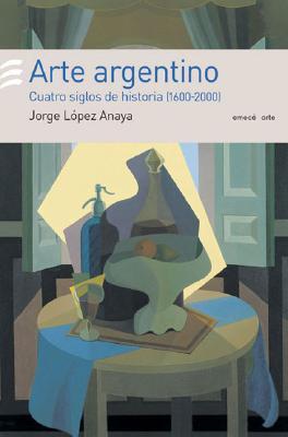 Arte Argentino - Cuatro Siglos de Historia 1600-2000 (Spanish Edition)