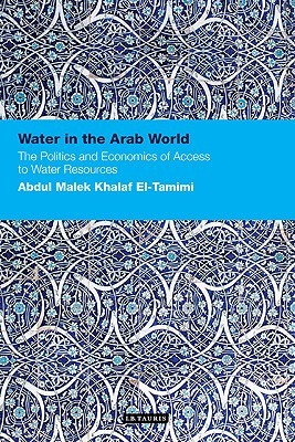 Water in the Arab World: The Politics and Economics of Access to Water Resources (Contemp. Arab Scholarship in the Social Sciences)