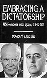 Embracing a Dictatorship: US Relations with Spain, 1945–53 Embracing a Dictatorship: US Relations with Spain, 1945–53