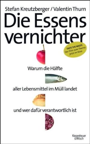 Die Essensvernichter: Warum die Hälfte aller Lebensmittel im Müll landet und wer dafür verantwortlich ist (Paperback)