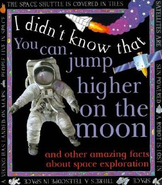 You Can Jump Higher on the Moon: And Other Amazing Facts About Space Exploration (I Didn't Know That )