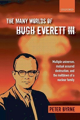 The Many Worlds of Hugh Everett III: Multiple Universes, Mutual Assured Destruction, and the Meltdown of a Nuclear Family (Hardcover)