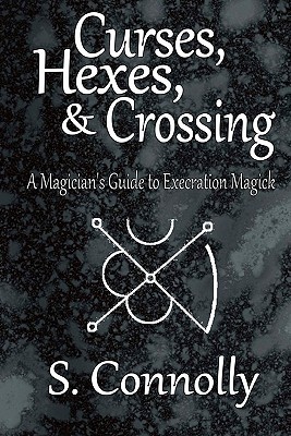 Curses, Hexes & Crossing: A Magician's Guide to Execration Magick (Paperback)