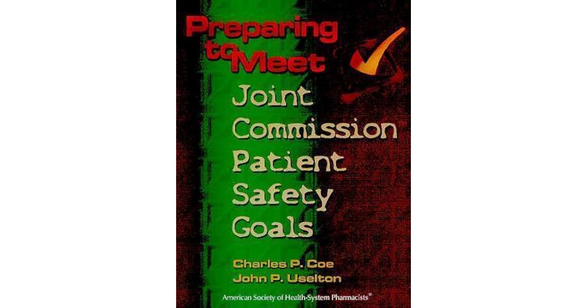 Preparing to Meet Joint Commission Patient Safety Goals by Charles P. Coe