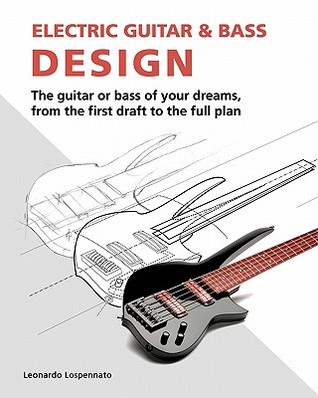 Electric Guitar and Bass Design: The guitar or bass of your dreams, from the first draft to the complete plan (Paperback)