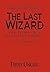 The Last Wizard: The Story of a Reluctant Hero (Reluctant Hero Trilogy, #1)