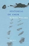 Historias de amor by Robert Walser Historias de amor by Robert Walser
