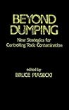 Beyond Dumping: New Strategies for Controlling Toxic Contamination (Quorum Series) Beyond Dumping: New Strategies for Controlling Toxic Contamination (Quorum Series)