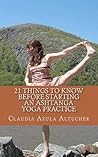 21 Things to Know Before Starting an Ashtanga Yoga Practice by Claudia Azula Altucher