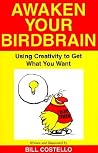 Awaken Your Birdbrain: Using Creativity to Get What You Want Awaken Your Birdbrain: Using Creativity to Get What You Want