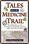 Tales from the Medicine Trail: Tracking Down the Health Secrets of Shamans, Herbalists, Mystics, Yogis, and Other Healers