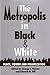 The Metropolis in Black and White: Place, Power and Polarization