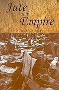 Jute and Empire: The Calcutta Jute Wallahs and the Landscapes of Empire