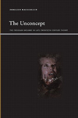 The Unconcept: The Freudian Uncanny in Late-Twentieth-Century Theory (Insinuations Phil Psych Lit)