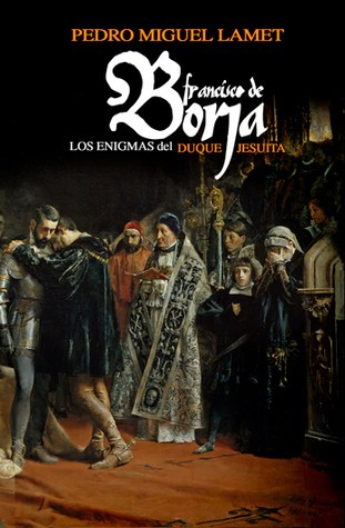 Francisco de Borja: Los enigmas del Duque Jesuita