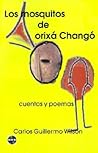 Los Mosquitos De Orixa Chango: Cuentos Y Poemas (Spanish Edition)