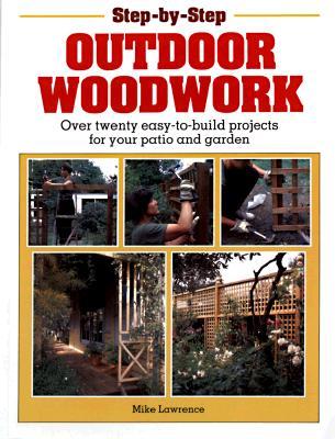Step-By-Step Outdoor Woodwork: Over 20 Easy-To-Build Projects For Your Patio And Garden (Paperback)