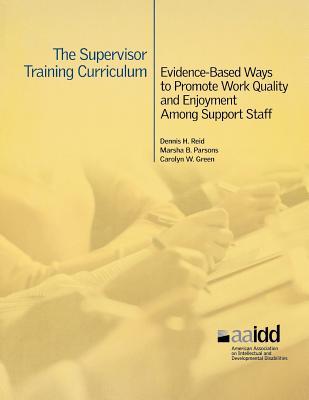 The Supervisor Training Curriculum for Developmental Disability Organizations - Evidence-Based Ways to Promote Work Quality and Enjoyment Among Support Staff (Perfect Paperback)