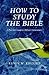 How to Study the Bible: A P...