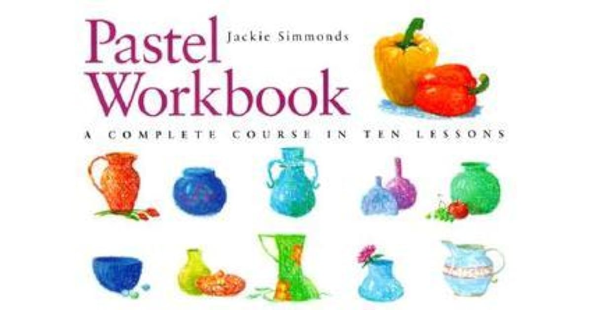 Pastel Workbook A Complete Course In Ten Lessons by Jackie Simmonds