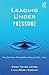 Leading Under Pressure by Erika Hayes James