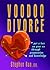 Voodoo Divorce: Put a Hex on Your Ex Through Preparation & Knowledge
